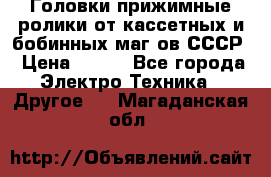 	 Головки прижимные ролики от кассетных и бобинных маг-ов СССР › Цена ­ 500 - Все города Электро-Техника » Другое   . Магаданская обл.